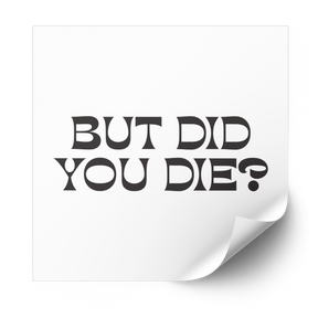 But Did You Die heat transfer in black retro serif letters on a white backing sheet