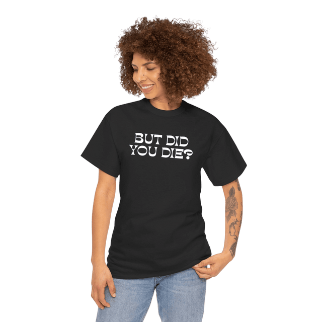 But Did You Die 2.0 T-Shirt