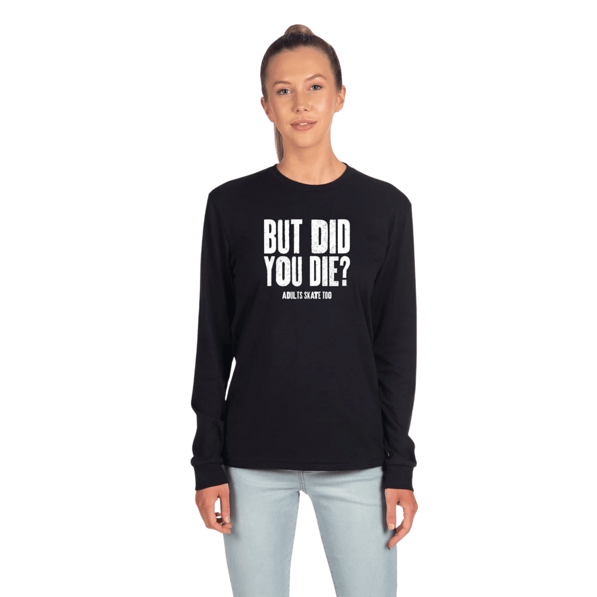 But Did You Die? Long Sleeve