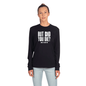 But Did You Die? Long Sleeve