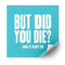 But Did You Die? Plastisol Heat Transfer - Adults Skate Too LLC
