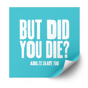 But Did You Die? Plastisol Heat Transfer - Adults Skate Too LLC