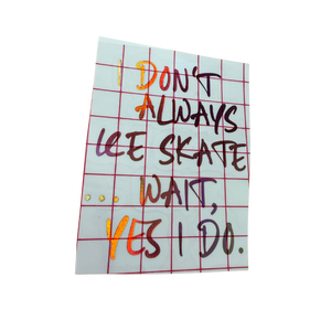 I Don't Always Skate...Wait Yes I Do Vinyl Decal
